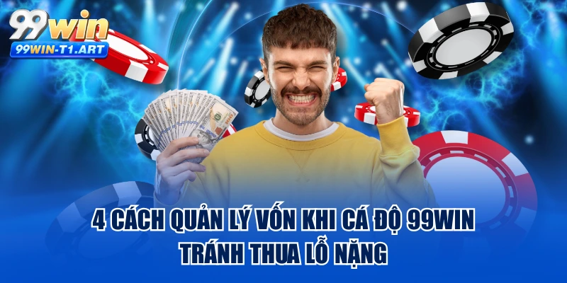 4 Cách Quản Lý Vốn Khi Cá Độ 99WIN Tránh Thua Lỗ Nặng