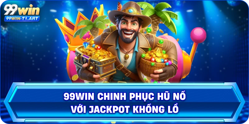 99Win chinh phục hũ nổ với Jackpot khổng lồ