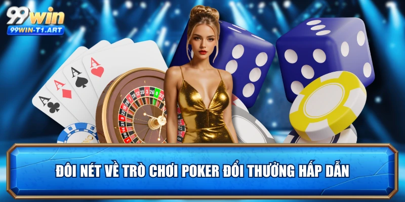 Đôi nét về trò chơi Poker đổi thưởng hấp dẫn
