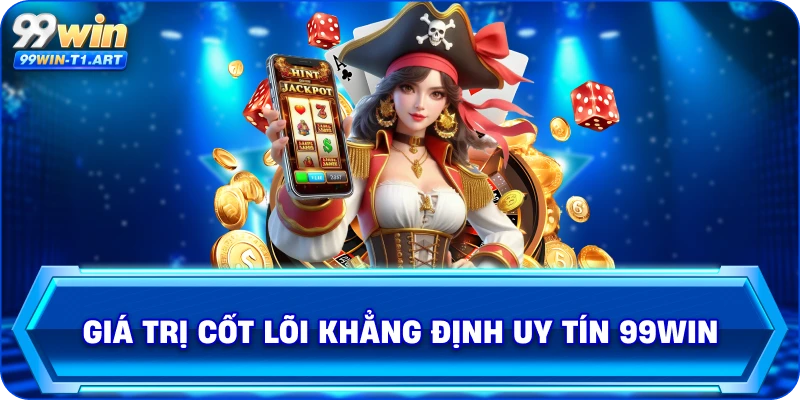 Giá trị cốt lõi khẳng định uy tín 99Win 