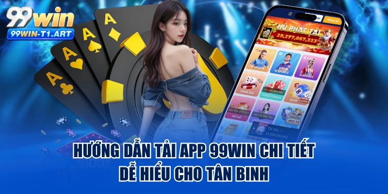 Hướng Dẫn Tải App 99WIN Chi Tiết, Dễ Hiểu Cho Tân Binh