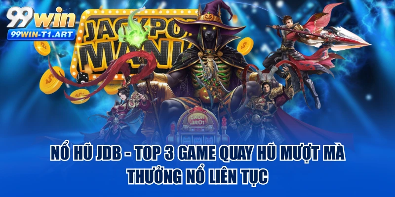 Nổ Hũ JDB - TOP 3 Game Quay Hũ Mượt Mà, Thưởng Nổ Liên Tục