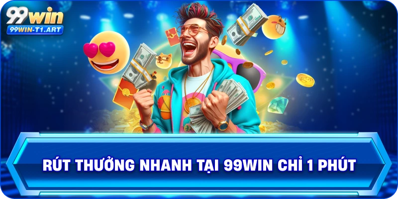 Rút thưởng nhanh tại 99Win chỉ 1 phút