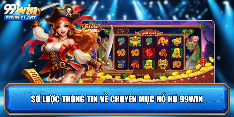 Sơ lược thông tin về chuyên mục nổ hũ 99WIN 
