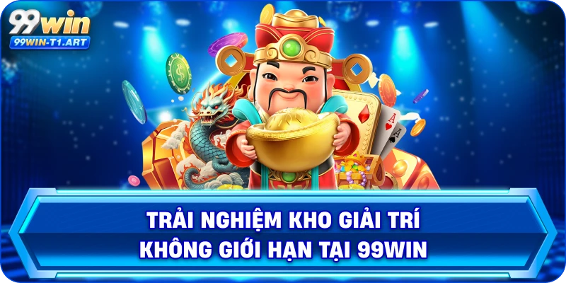 Trải nghiệm kho giải trí không giới hạn tại 99Win 